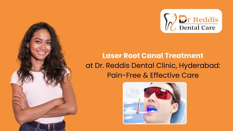 Laser Root Canal Treatment at Dr. Reddis Dental Clinic, Hyderabad: Pain-Free & Effective Care