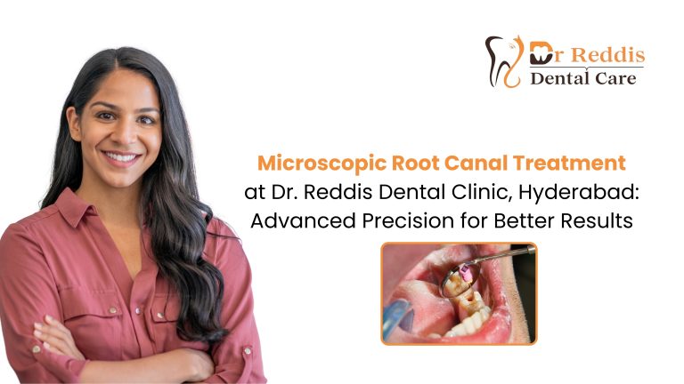 Microscopic Root Canal Treatment at Dr. Reddis Dental Clinic, Hyderabad: Advanced Precision for Better Results