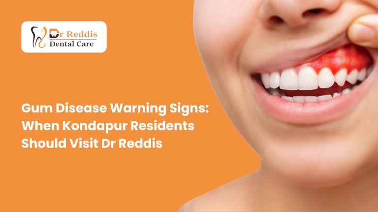 Gum Disease Warning Signs: When Kondapur Residents Should Visit Dr Reddis Dental Clinic