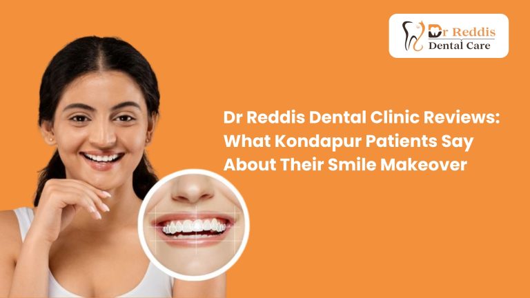 Dr Reddis Dental Clinic Reviews: What Kondapur Patients Say About Their Smile Makeover