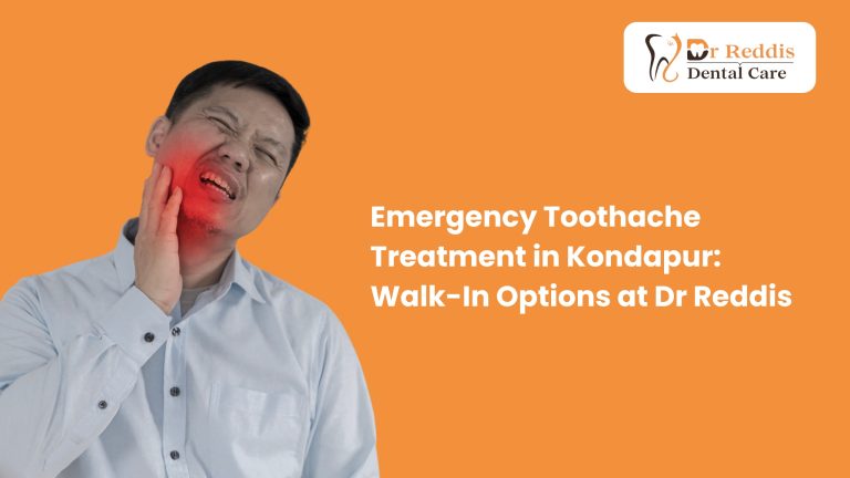 Emergency Toothache Treatment in Kondapur: Walk-In Options at Dr Reddis Dental Clinic